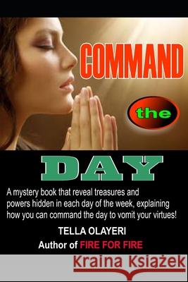 COMMAND the DAY Tella Olayeri 9781983531620 Createspace Independent Publishing Platform