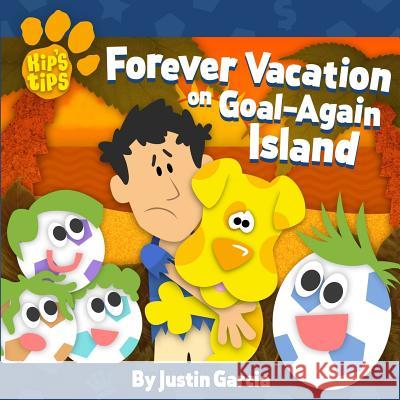 Kip's Tips: Forever Vacation on Goal-Again Island Justin Garcia 9781983532917 Createspace Independent Publishing Platform