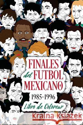 Finales del Futbol Mexicano 1985-1996 Libro para Colorear Allegre, Edgar G. 9781983534621