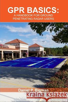 Gpr Basics: A Handbook for Ground Penetrating Radar Users Daniel P. Bigman 9781983534829 Createspace Independent Publishing Platform