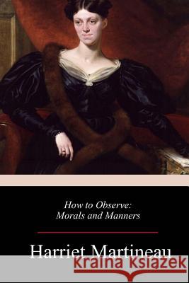 How to Observe: Morals and Manners Harriet Martineau 9781983535338
