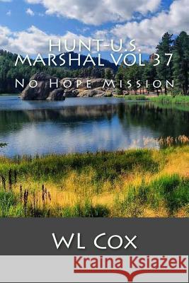 Hunt-U.S. Marshal Vol 37: No Hope Mission Wl Cox 9781983537400 Createspace Independent Publishing Platform