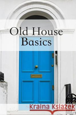 Old House Basics Scott Sidler 9781983537929 Createspace Independent Publishing Platform