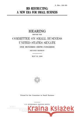 IRS restructuring: a new era for small business Senate, United States 9781983538353 Createspace Independent Publishing Platform