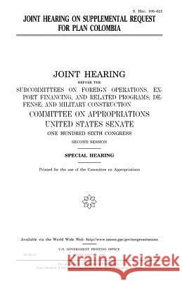 Joint hearing on supplemental request for Plan Colombia Senate, United States 9781983538728 Createspace Independent Publishing Platform