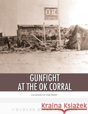 Legends of the West: The Gunfight at the O.K. Corral Charles River Editors 9781983540103 Createspace Independent Publishing Platform