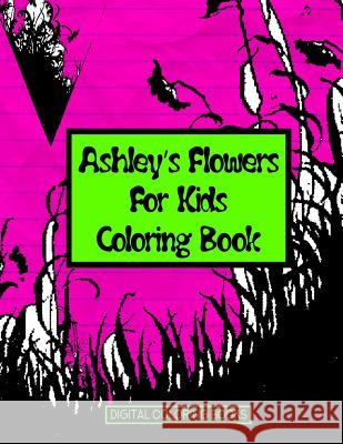 Ashley's Flowers For Kids Coloring Book Books, Digital Coloring 9781983541308 Createspace Independent Publishing Platform