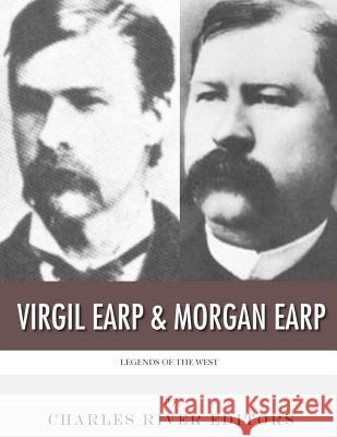 Legends of the West: Virgil Earp and Morgan Earp Charles River Editors 9781983545030 Createspace Independent Publishing Platform