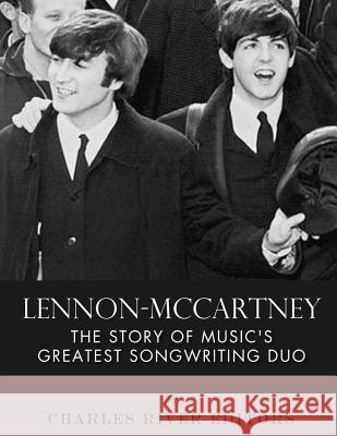 Lennon-McCartney: The Story of Music's Greatest Songwriting Duo Charles River Editors 9781983545047