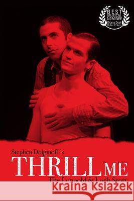 Thrill Me: The Leopold & Loeb Story: 2017 Revised Revival Version Stephen Dolginoff 9781983546099 Createspace Independent Publishing Platform