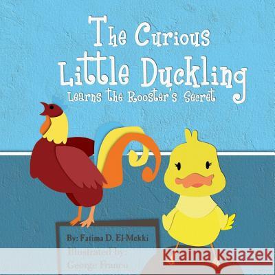 The Curious Little Duckling Learns the Rooster's Secret. Fatima El-Mekki George Franco 9781983547584