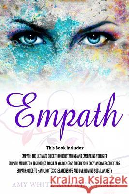 Empath: 3 Manuscripts - Empath: The Ultimate Guide to Understanding and Embracing Your Gift, Empath: Meditation Techniques to Ryan James Amy White 9781983548581 Createspace Independent Publishing Platform