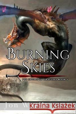 Burning Skies: The Sword of Dragons Book 2 Jon Wasik 9781983548956 Createspace Independent Publishing Platform