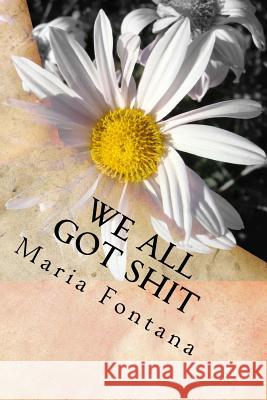 We All Got Shit: 10 Tips To Freedom Fontana, Maria 9781983551536