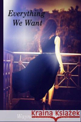 Everything We Want: A Novella Wayne-Daniel Berard 9781983551550