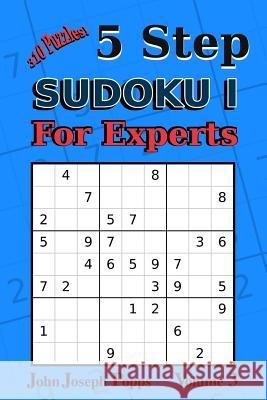 5 Step Sudoku I For Experts Vol 3: 310 Puzzles! Easy, Medium, Hard, Unfair, and Extreme Levels - Sudoku Puzzle Book Popps, John Joseph 9781983552168 Createspace Independent Publishing Platform