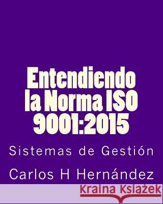 Entendiendo la Norma ISO 9001: 2015: Sistemas de Gestiòn Hernandez, Carlos H. 9781983552342 Createspace Independent Publishing Platform