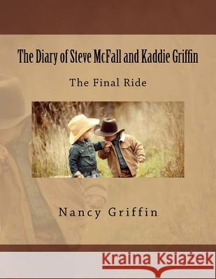 The Diary of Steve McFall and Kaddie Griffin: The Final Ride Nancy J. Griffin 9781983553165