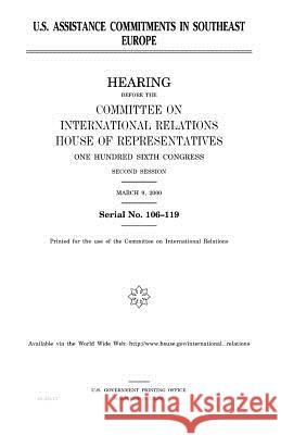 U.S. assistance commitments in Southeast Europe Representatives, United States House of 9781983554513