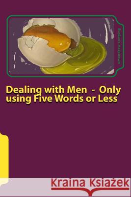 Dealing with Men - Only using Five Words or Less Biddle, Raymond 9781983554582 Createspace Independent Publishing Platform