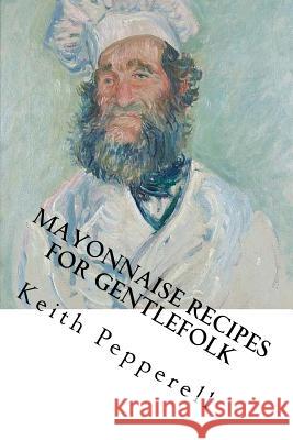 Mayonaisse Recipes for Gentlefolk: With Lady Estima Davenport Keith Pepperell Lady Estima Davenport 9781983556937