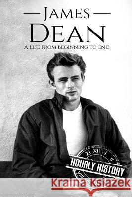 James Dean: A Life From Beginning to End Hourly History 9781983561528