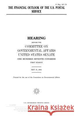 The financial outlook of the U.S. Postal Service Senate, United States 9781983562099 Createspace Independent Publishing Platform