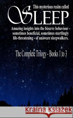 This Mysterious Realm Called Sleep: The Complete Trilogy - Books 1 to 3 Mr Leslie Watkins 9781983562204 Createspace Independent Publishing Platform