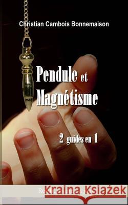 Pendule et magnétisme: 2 guides en 1 Bonnemaison, Christian Cambois 9781983562884 Createspace Independent Publishing Platform