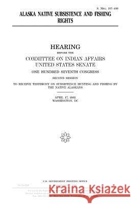 Alaska Native subsistence and fishing rights Senate, United States 9781983563188 Createspace Independent Publishing Platform