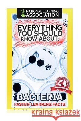 Everything You Should Know About Bacteria Richards, Anne 9781983563539 Createspace Independent Publishing Platform