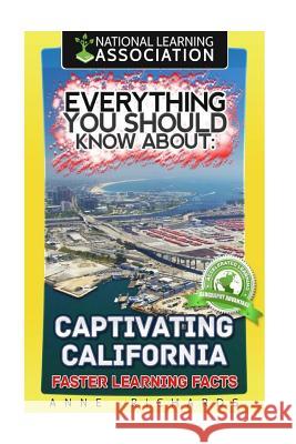 Everything You Should Know About Captivating California Richards, Anne 9781983564154 Createspace Independent Publishing Platform