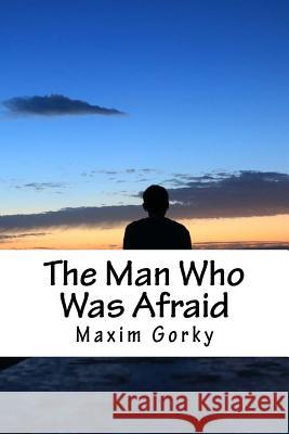 The Man Who Was Afraid Maxim Gorky Herman Bernstein 9781983566400 Createspace Independent Publishing Platform