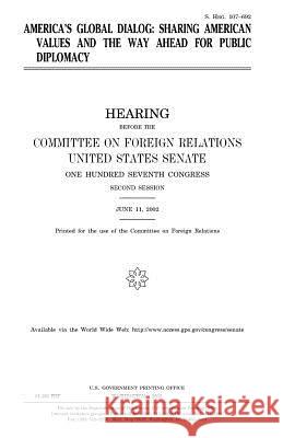 America's global dialog: sharing American values and the way ahead for public diplomacy Senate, United States 9781983567773 Createspace Independent Publishing Platform