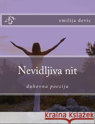 Nevidljiva Nit: Duhovna Poezija Emilija Emily Devic 9781983568855 Createspace Independent Publishing Platform