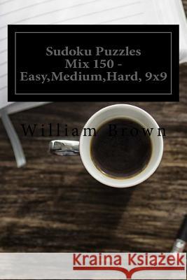 Sudoku Puzzles Mix 150 - Easy, Medium, Hard, 9x9 2 William Brown 9781983568992 Createspace Independent Publishing Platform