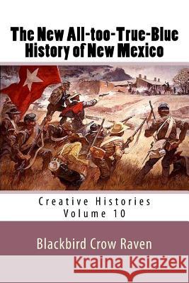 The New All-too-True-Blue History of New Mexico Raven, Blackbird Crow 9781983570131 Createspace Independent Publishing Platform