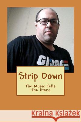 Strip Down: The Music Tells The Story Semien, Jeremiah 9781983571732 Createspace Independent Publishing Platform