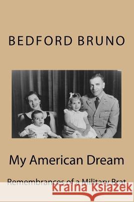 My American Dream: Remembrances of a Military Brat Dr Bedford Bruno 9781983571800 Createspace Independent Publishing Platform