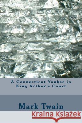 A Connecticut Yankee in King Arthur's Court Mark Twain 9781983572623 Createspace Independent Publishing Platform