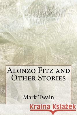 Alonzo Fitz and Other Stories Mark Twain 9781983572678 Createspace Independent Publishing Platform