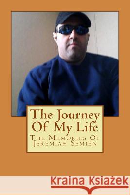 The Journey Of My Life: The Memories Of Jeremiah Semien Semien, Jeremiah 9781983573125 Createspace Independent Publishing Platform