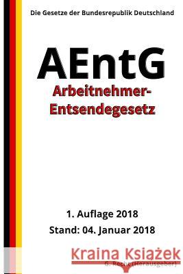 Arbeitnehmer-Entsendegesetz - AEntG, 1. Auflage 2018 G. Recht 9781983573293 Createspace Independent Publishing Platform