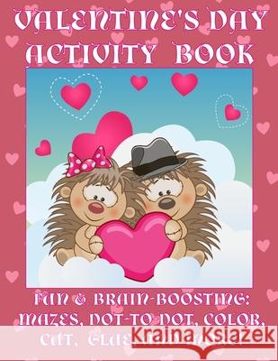Valentine's Day Activity Book: Fun & Brain-Boosting: Mazes, Dot-to-Dot, Color, Cut, Glue, & More Florabella Publishing 9781983574368 Createspace Independent Publishing Platform