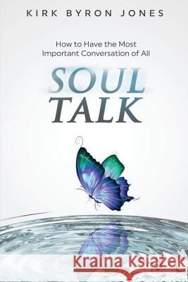 Soul Talk: How to Have the Most Important Conversation of All Jones, Kirk Byron 9781983574429