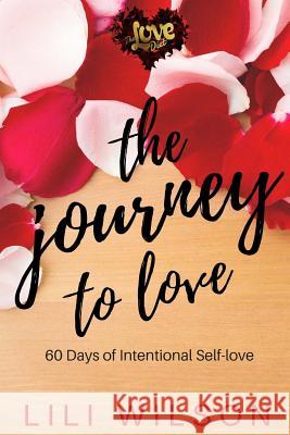 The Journey to Love: 60 Days of Intentional Self-Love Lili Wilson 9781983574672