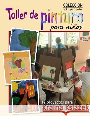 Taller de Pintura para Ninos: 12 Proyectos para Desarrollar la Creatividad Soto, Roland Borges 9781983575525 Createspace Independent Publishing Platform