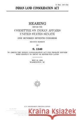 Indian Land Consolidation Act Senate, United States 9781983576188 Createspace Independent Publishing Platform