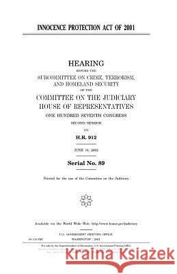 Innocence Protection Act of 2001 United States Congress United States House of Representatives Committee on the Judiciary 9781983576737