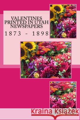 Valentines Printed in Utah Newspapers: 1873 - 1898 Kaylene Canfield 9781983578359 Createspace Independent Publishing Platform